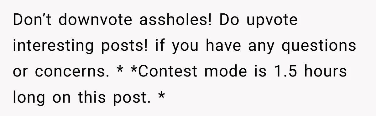 Don’t downvote assholes! Do upvote interesting posts! if you have any questions or concerns. * *Contest mode is 1.5 hours long on this post. *