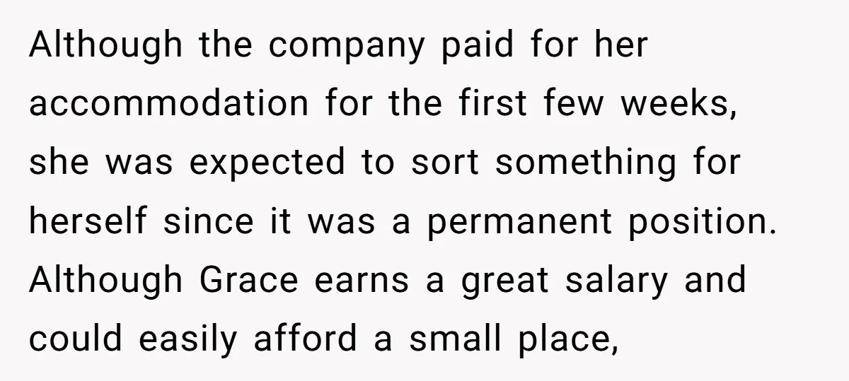 Although the company paid for her accommodation for the first few weeks, she was expected to sort something for herself since it was a permanent position. Although Grace earns a...