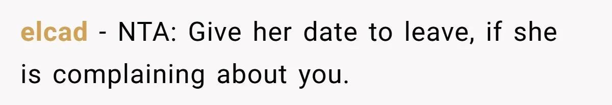 elcad − NTA: Give her date to leave, if she is complaining about you.