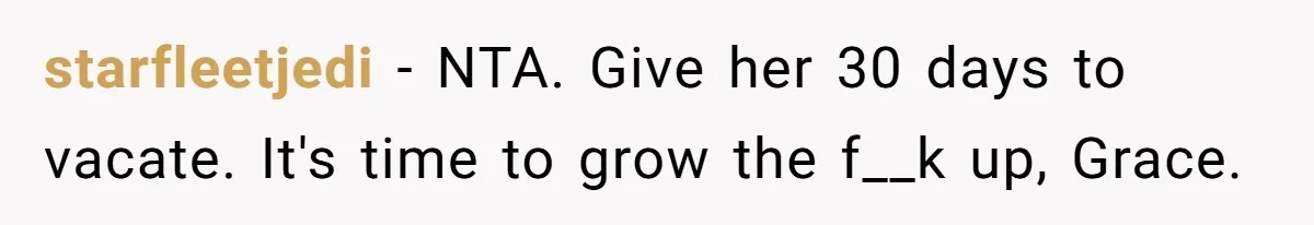 starfleetjedi − NTA. Give her 30 days to vacate. It's time to grow the f__k up, Grace.