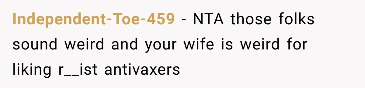 Independent-Toe-459 − NTA those folks sound weird and your wife is weird for liking r__ist antivaxers