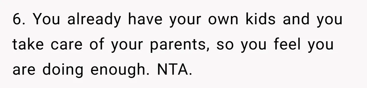6. You already have your own kids and you take care of your parents, so you feel you are doing enough. NTA.