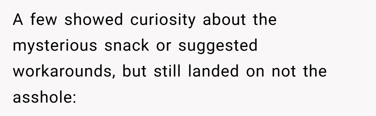 A few showed curiosity about the mysterious snack or suggested workarounds, but still landed on not the asshole: