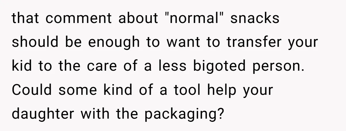 that comment about "normal" snacks should be enough to want to transfer your kid to the care of a less bigoted person. Could some kind of a tool help your...