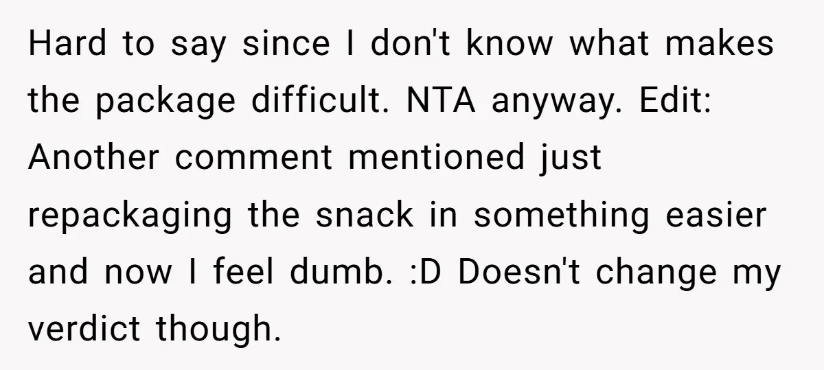 Hard to say since I don't know what makes the package difficult. NTA anyway. Edit: Another comment mentioned just repackaging the snack in something easier and now I feel dumb....
