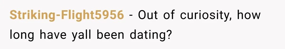 Striking-Flight5956 - Out of curiosity, how long have yall been dating?