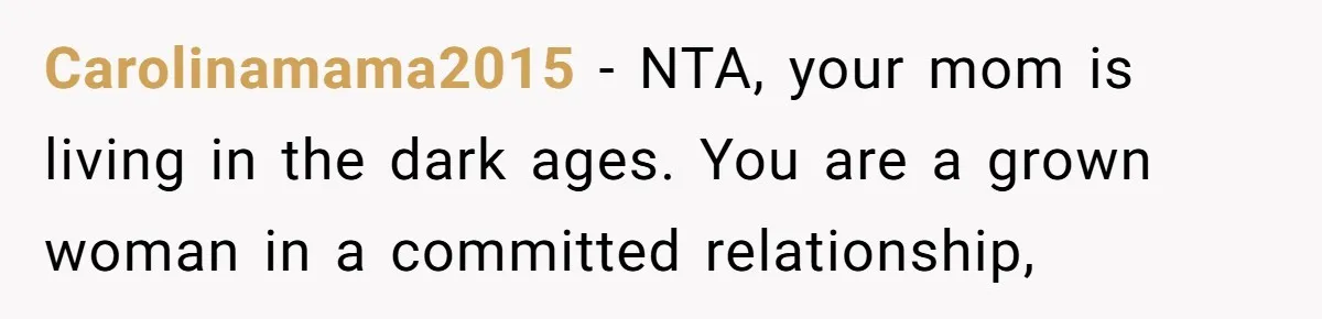 Carolinamama2015 - NTA, your mom is living in the dark ages. You are a grown woman in a committed relationship,