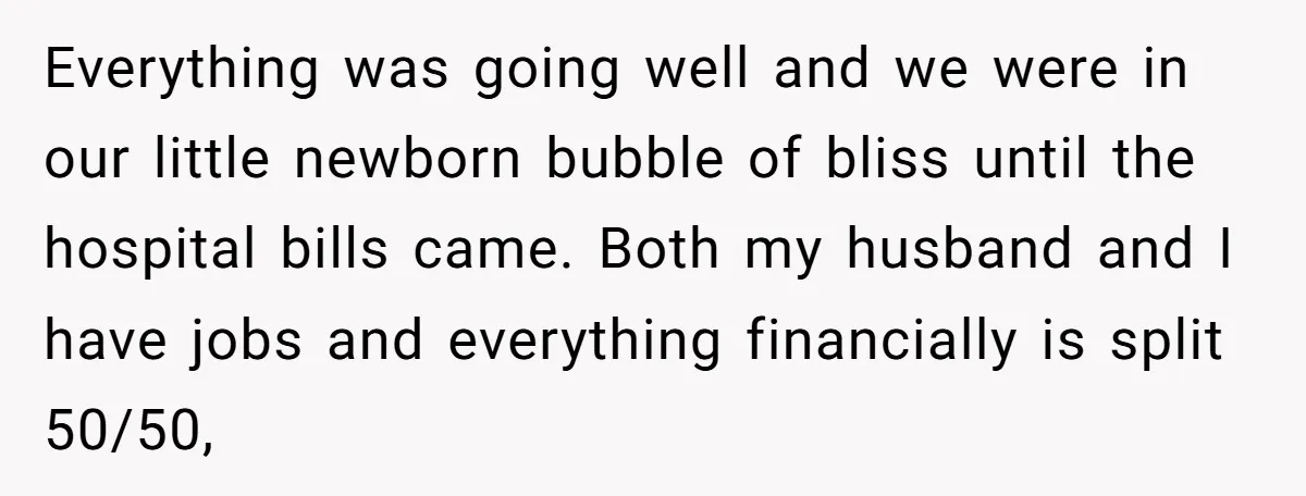 Everything was going well and we were in our little newborn bubble of bliss until the hospital bills came. Both my husband and I have jobs and everything financially is...
