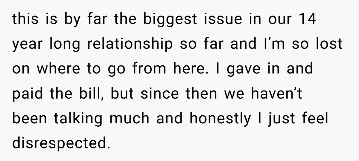 this is by far the biggest issue in our 14 year long relationship so far and I’m so lost on where to go from here. I gave in and paid...