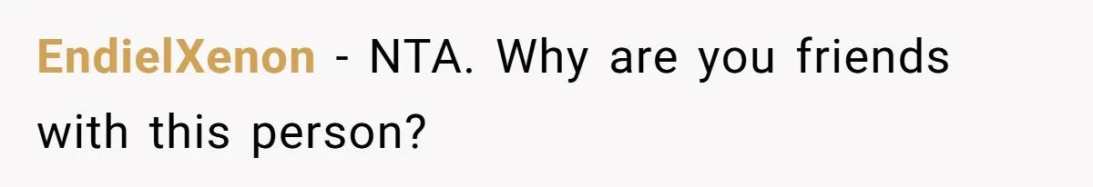EndielXenon − NTA. Why are you friends with this person?