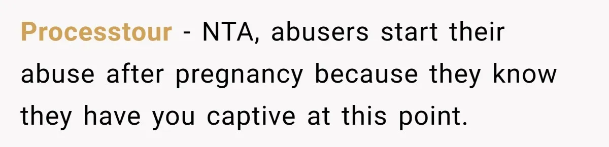 Processtour − NTA, abusers start their abuse after pregnancy because they know they have you captive at this point.