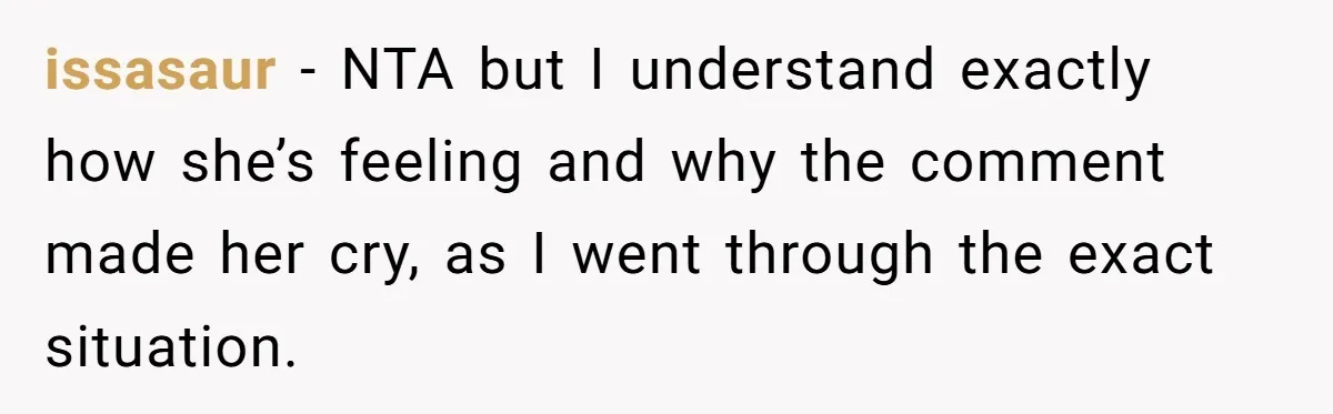 issasaur − NTA but I understand exactly how she’s feeling and why the comment made her cry, as I went through the exact situation.