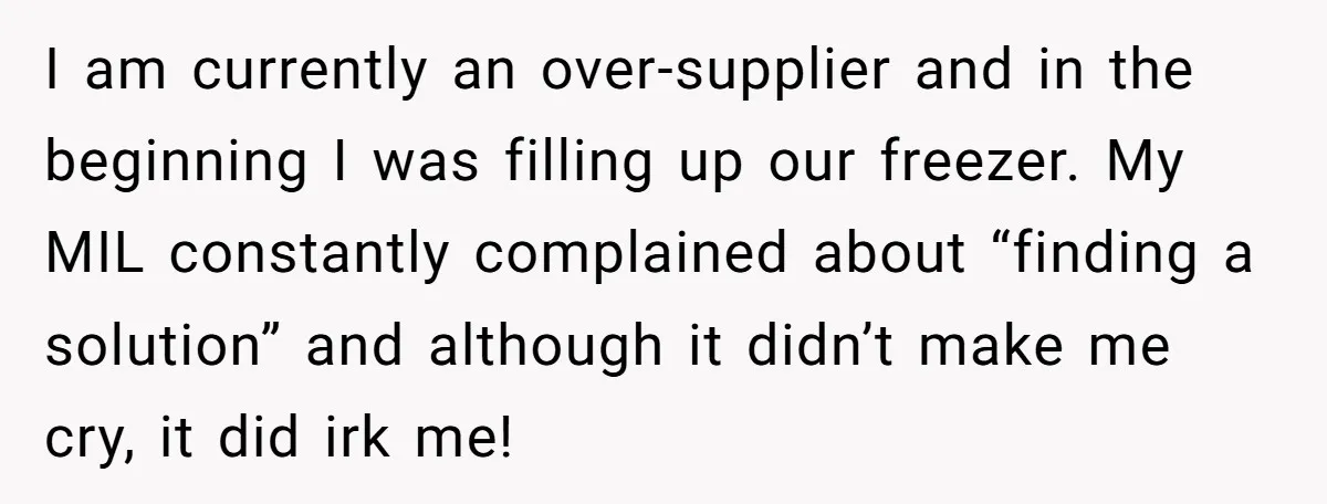 I am currently an over-supplier and in the beginning I was filling up our freezer. My MIL constantly complained about “finding a solution” and although it didn’t make me cry,...