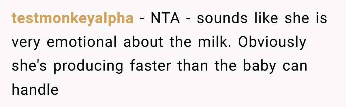 testmonkeyalpha − NTA - sounds like she is very emotional about the milk. Obviously she's producing faster than the baby can handle
