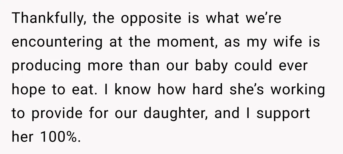 Thankfully, the opposite is what we’re encountering at the moment, as my wife is producing more than our baby could ever hope to eat. I know how hard she’s working...