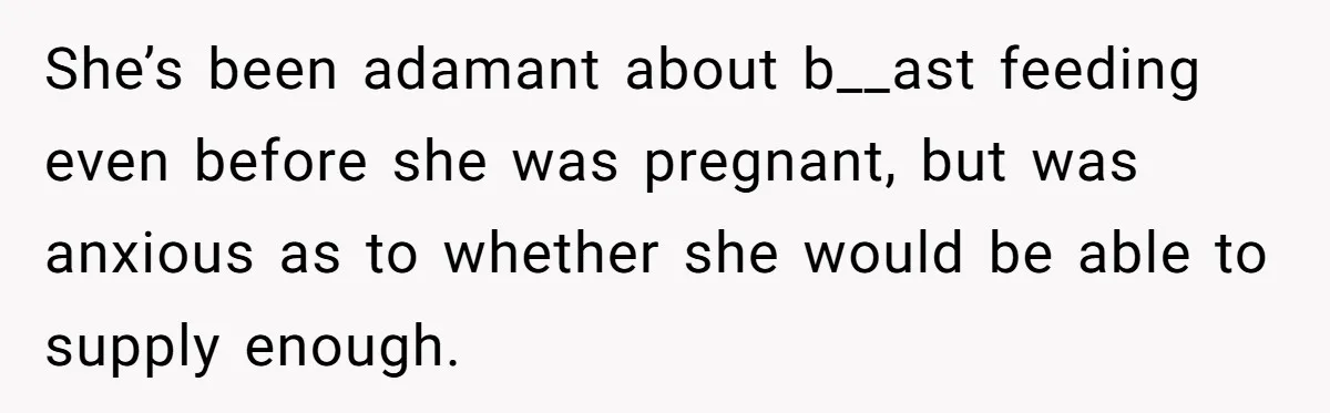 She’s been adamant about b__ast feeding even before she was pregnant, but was anxious as to whether she would be able to supply enough.