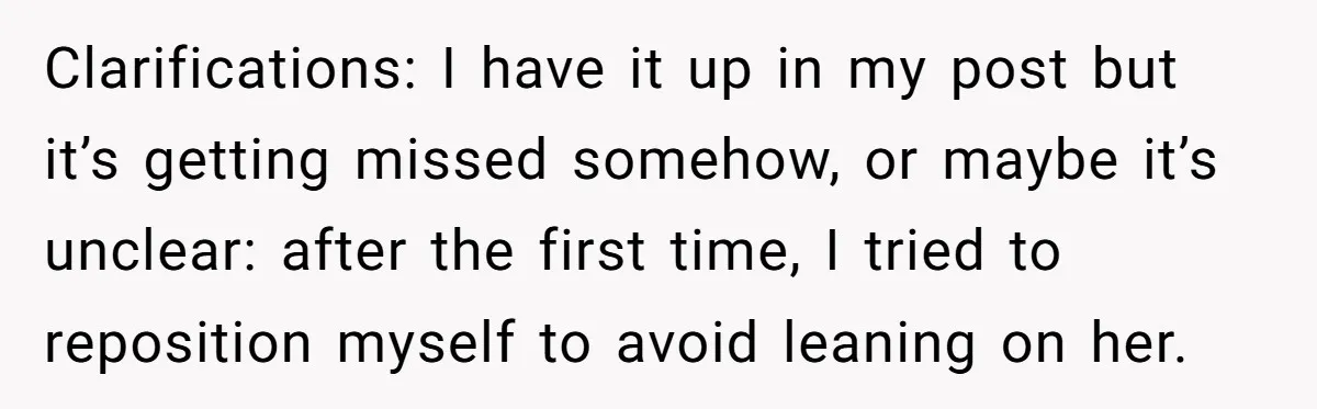 Clarifications: I have it up in my post but it’s getting missed somehow, or maybe it’s unclear: after the first time, I tried to reposition myself to avoid leaning on...