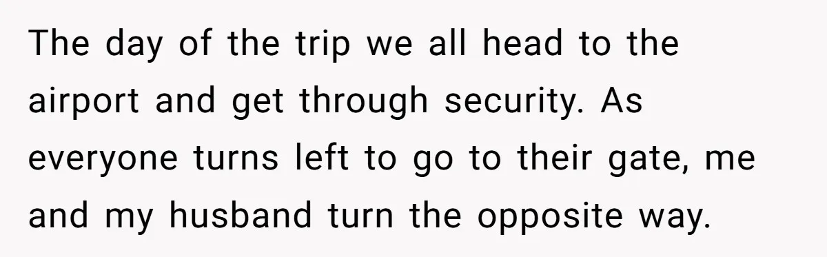 The day of the trip we all head to the airport and get through security. As everyone turns left to go to their gate, me and my husband turn the...