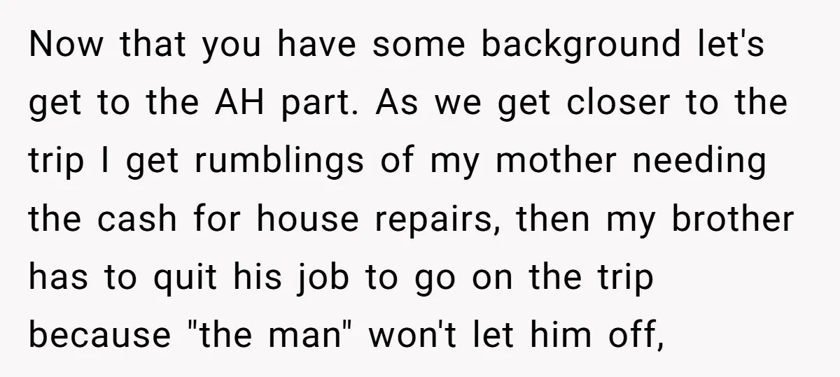 Now that you have some background let's get to the AH part. As we get closer to the trip I get rumblings of my mother needing the cash for house...