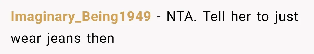 Imaginary_Being1949 − NTA. Tell her to just wear jeans then