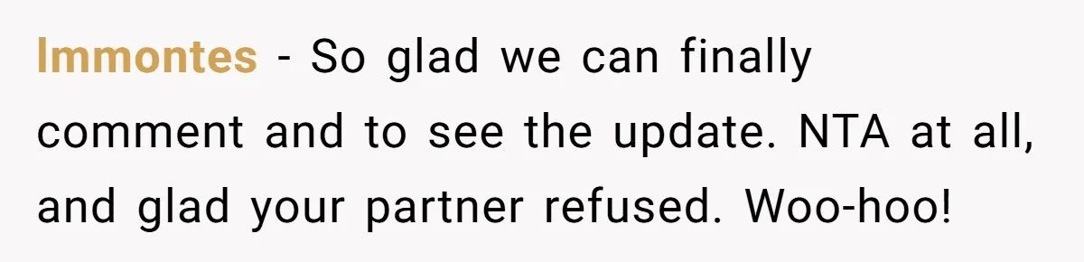 lmmontes − So glad we can finally comment and to see the update. NTA at all, and glad your partner refused. Woo-hoo!