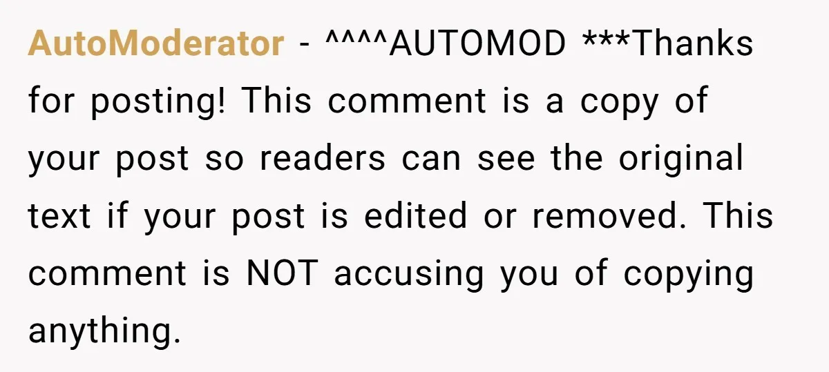 AutoModerator − ^^^^AUTOMOD ***Thanks for posting! This comment is a copy of your post so readers can see the original text if your post is edited or removed. This comment...