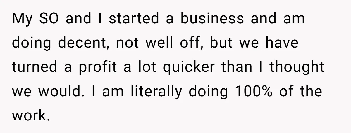 My SO and I started a business and am doing decent, not well off, but we have turned a profit a lot quicker than I thought we would. I am...