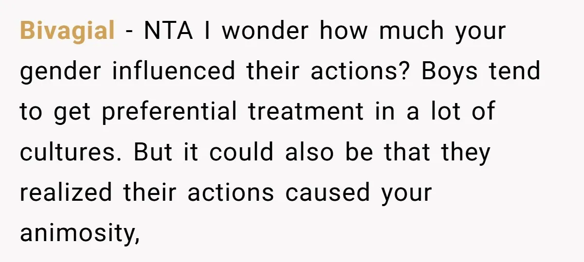 Bivagial − NTA I wonder how much your gender influenced their actions? Boys tend to get preferential treatment in a lot of cultures. But it could also be that they...