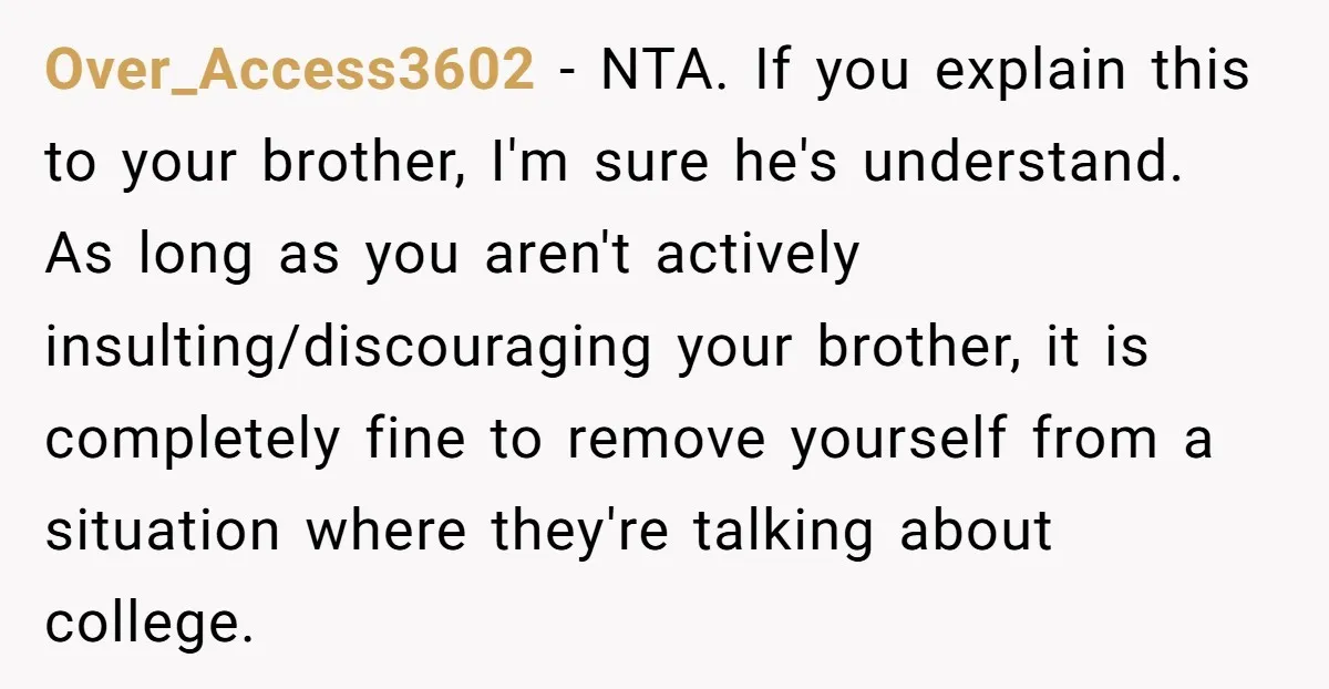 Over_Access3602 − NTA. If you explain this to your brother, I'm sure he's understand. As long as you aren't actively insulting/discouraging your brother, it is completely fine to remove yourself...