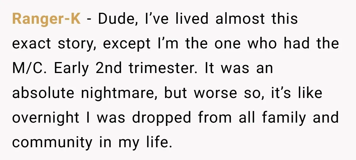 Ranger-K - Dude, I’ve lived almost this exact story, except I’m the one who had the M/C. Early 2nd trimester. It was an absolute nightmare, but worse so, it’s like...