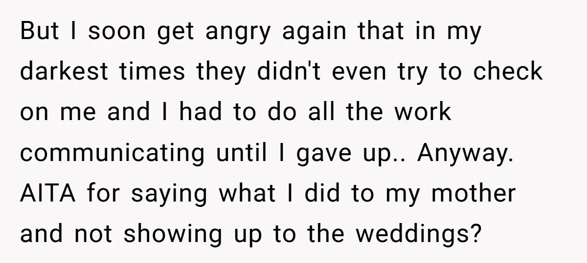 But I soon get angry again that in my darkest times they didn't even try to check on me and I had to do all the work communicating until I...