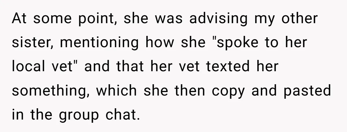 At some point, she was advising my other sister, mentioning how she "spoke to her local vet" and that her vet texted her something, which she then copy and pasted...