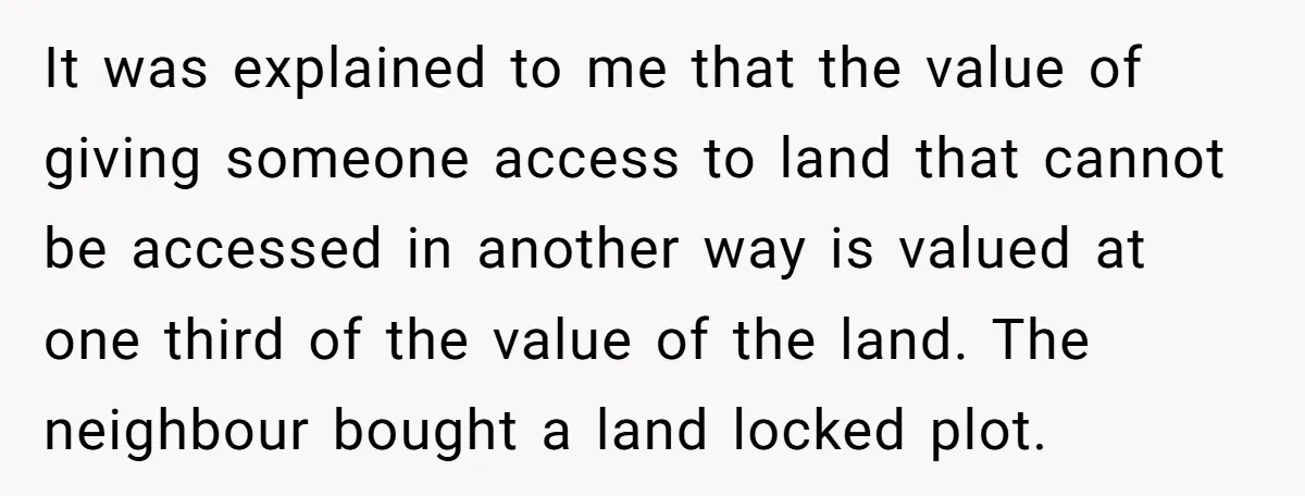 It was explained to me that the value of giving someone access to land that cannot be accessed in another way is valued at one third of the value of...