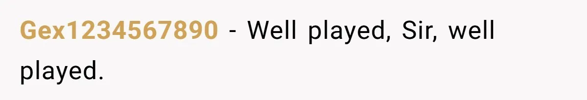 Gex1234567890 - Well played, Sir, well played.