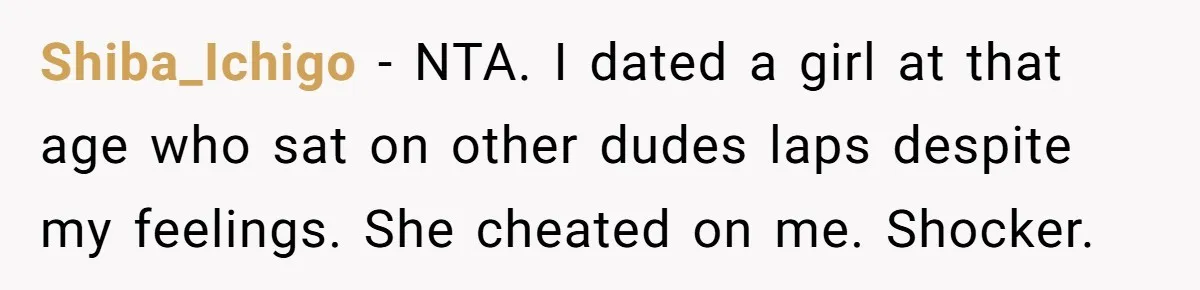 Shiba_Ichigo − NTA. I dated a girl at that age who sat on other dudes laps despite my feelings. She cheated on me. Shocker.