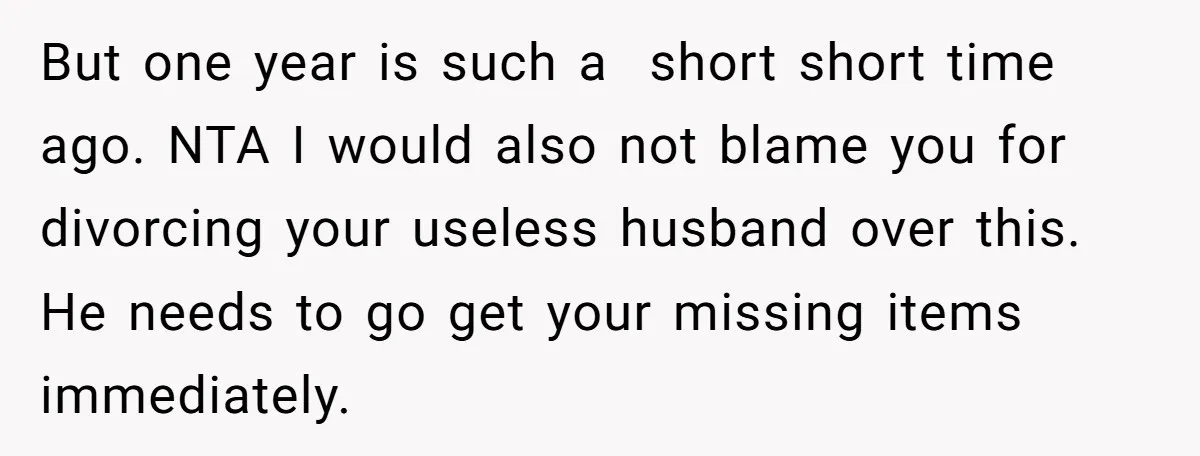But one year is such a short short time ago. NTA I would also not blame you for divorcing your useless husband over this. He needs to go get your...
