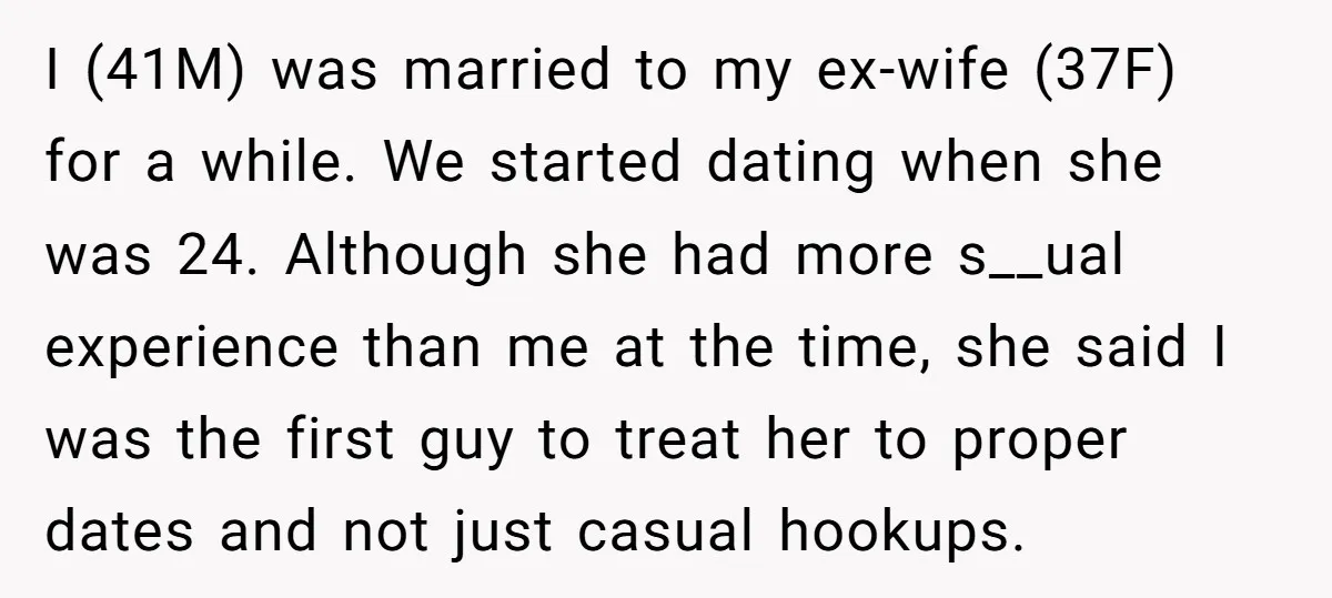 I (41M) was married to my ex-wife (37F) for a while. We started dating when she was 24. Although she had more s__ual experience than me at the time, she...