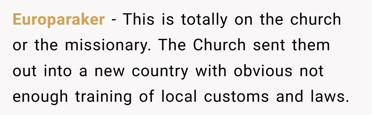 Europaraker − This is totally on the church or the missionary. The Church sent them out into a new country with obvious not enough training of local customs and laws.