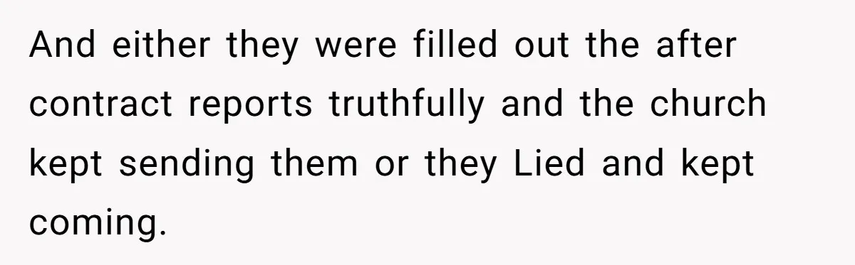 And either they were filled out the after contract reports truthfully and the church kept sending them or they Lied and kept coming.