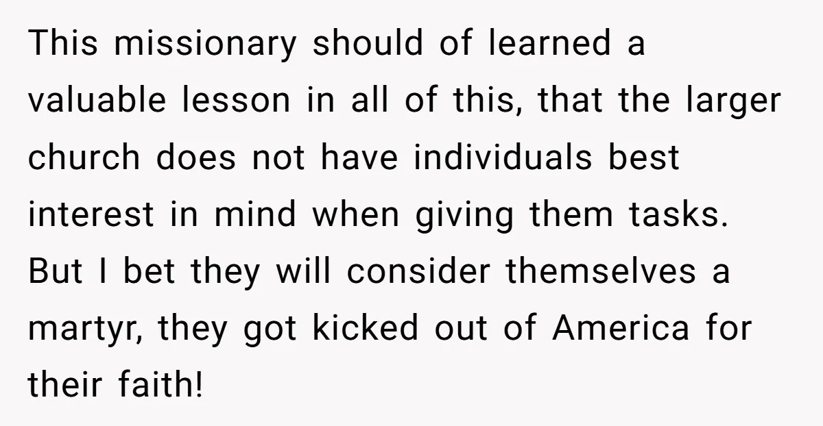 This missionary should of learned a valuable lesson in all of this, that the larger church does not have individuals best interest in mind when giving them tasks. But I...