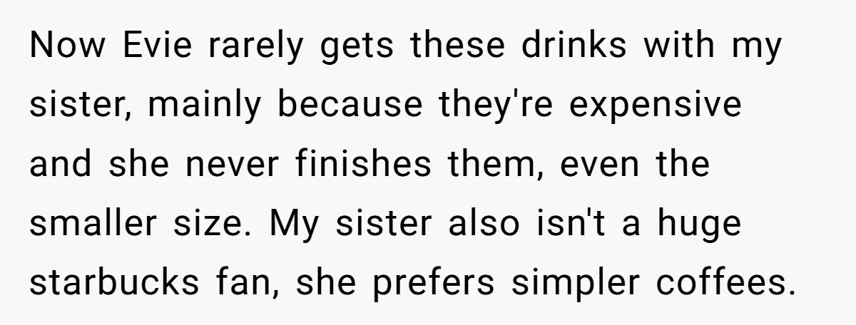 Now Evie rarely gets these drinks with my sister, mainly because they're expensive and she never finishes them, even the smaller size. My sister also isn't a huge starbucks fan,...