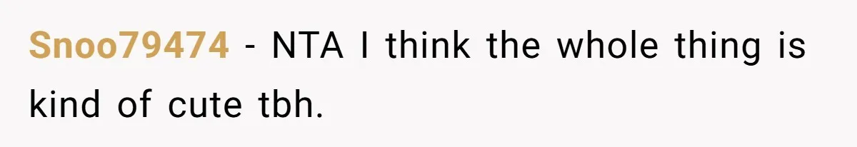 Snoo79474 − NTA I think the whole thing is kind of cute tbh.