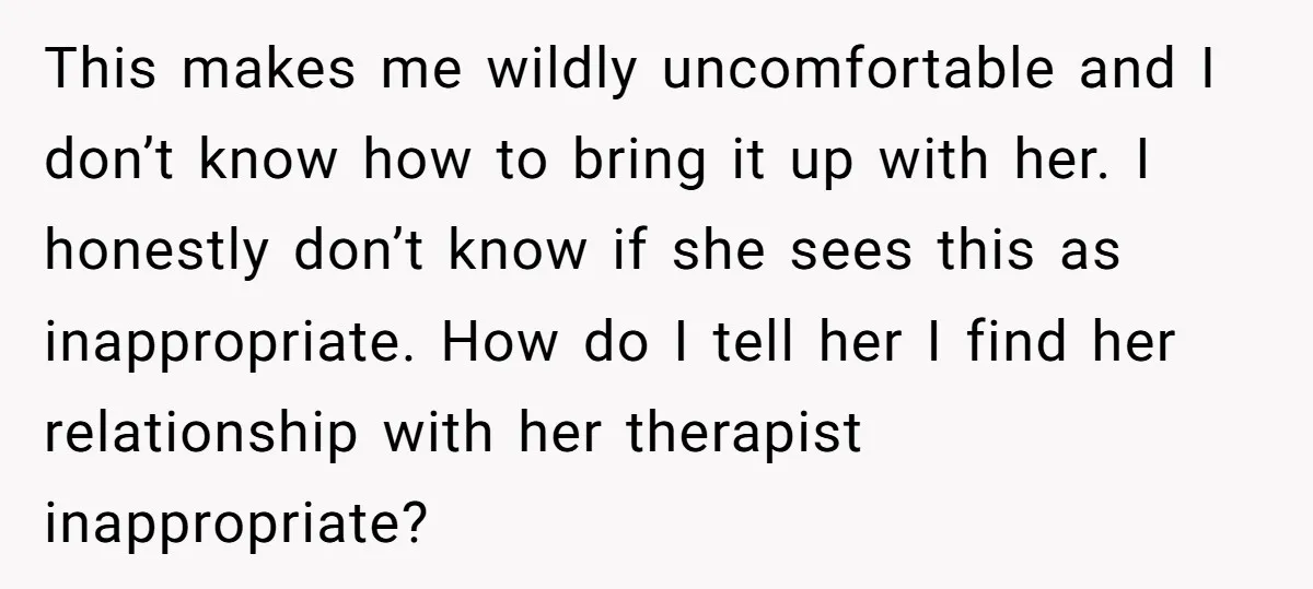 This makes me wildly uncomfortable and I don’t know how to bring it up with her. I honestly don’t know if she sees this as inappropriate. How do I tell...