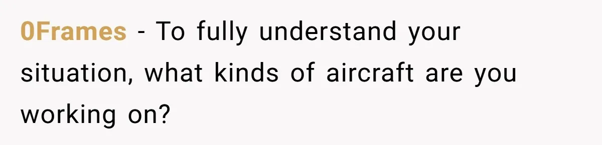 0Frames − To fully understand your situation, what kinds of aircraft are you working on?