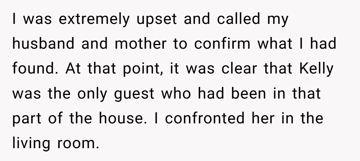 I was extremely upset and called my husband and mother to confirm what I had found. At that point, it was clear that Kelly was the only guest who had...