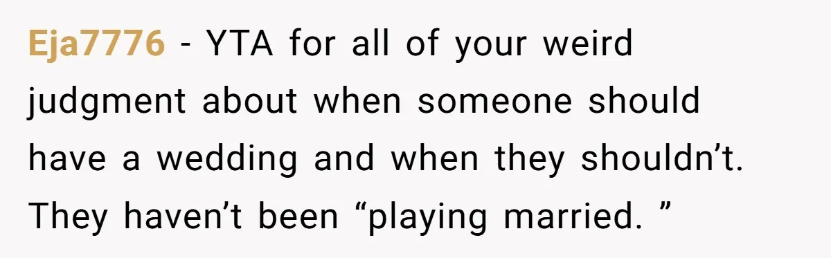 Eja7776 − YTA for all of your weird judgment about when someone should have a wedding and when they shouldn’t. They haven’t been “playing married. ”