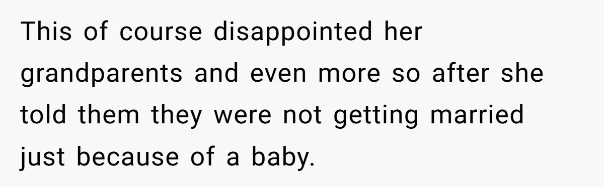 This of course disappointed her grandparents and even more so after she told them they were not getting married just because of a baby.