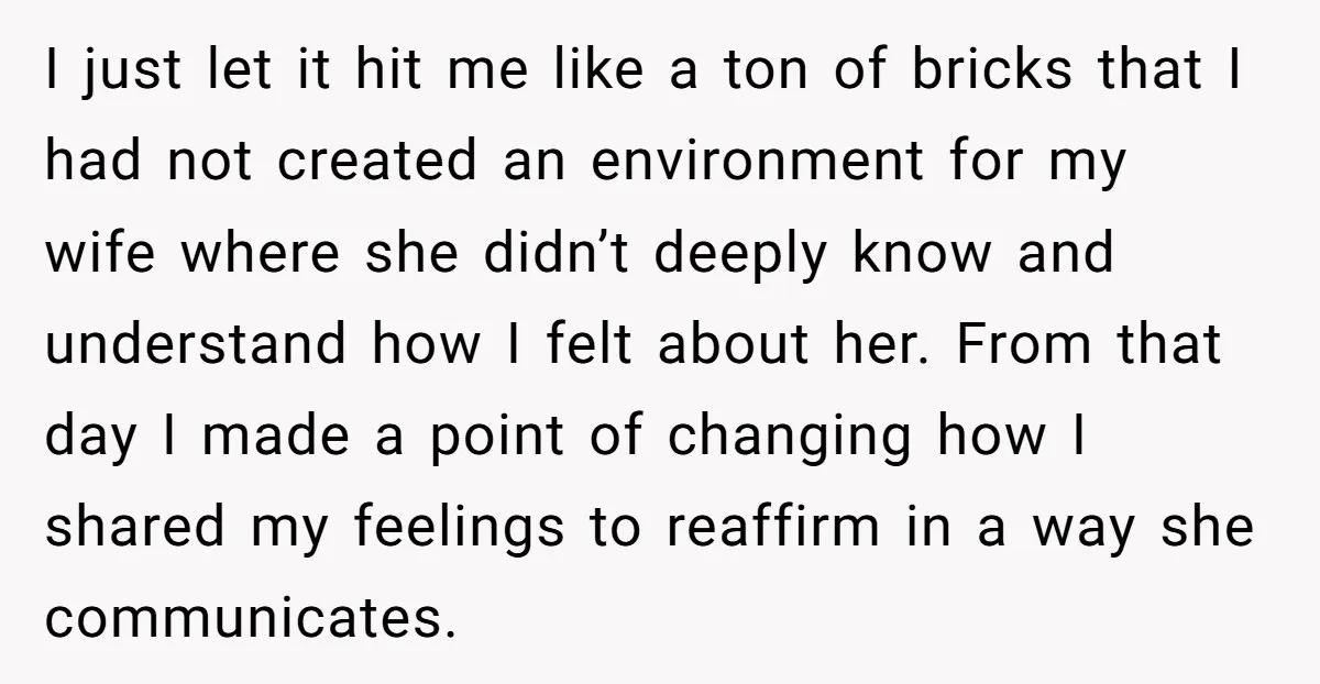 I just let it hit me like a ton of bricks that I had not created an environment for my wife where she didn’t deeply know and understand how I...