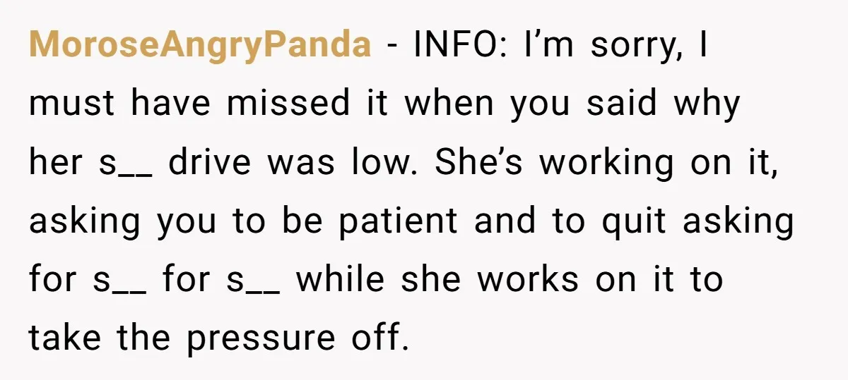 MoroseAngryPanda − INFO: I’m sorry, I must have missed it when you said why her s__ drive was low. She’s working on it, asking you to be patient and to...