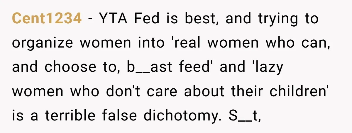 Cent1234 - YTA Fed is best, and trying to organize women into 'real women who can, and choose to, b__ast feed' and 'lazy women who don't care about their children'...